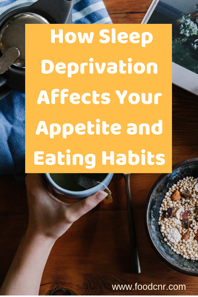 How Sleep Deprivation Affects Your Appetite and Eating Habits
